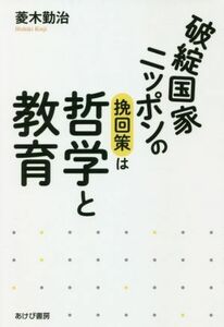 破綻国家ニッポンの挽回策は哲学と教育／菱木勤治(著者)