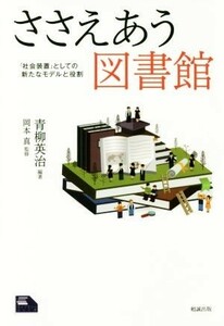 ささえあう図書館 「社会装置」としての新たなモデルと役割 ライブラリーぶっくす／青柳英治,岡本真