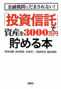 「投資信託」で資産を３０００万円貯める本 金融機関にだまされない！ 宝島ＳＵＧＯＩ文庫／竹内弘樹，北川邦弘，小松英二，村岡里香，横山