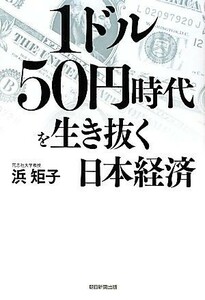 １ドル５０円時代を生き抜く日本経済／浜矩子【著】