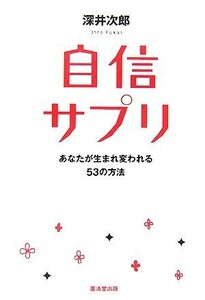 自信サプリ あなたが生まれ変わる５３の方法／深井次郎【著】