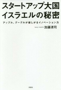 スタートアップ大国イスラエルの秘密 アップル、グーグルが欲しがるイノベーション力／加藤清司(著者)