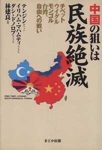 中国の狙いは民族絶滅 チベット・ウイグル・モンゴル・台湾、自由への戦い／テンジン，イリハム・マハムティ，ダシ・ドノロブ，林建良【著