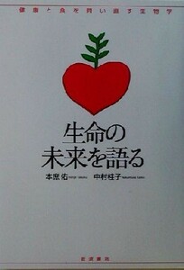 生命の未来を語る シリーズ・健康と食を問い直す生物学／本庶佑(著者),中村桂子(著者)