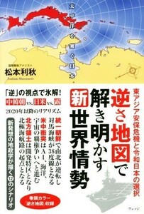 逆さ地図で解き明かす令和の新世界情勢 大国の周縁から考える日本の選択／松本利秋(著者)