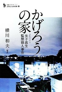 かげろうの家 女子高生監禁殺人事件 追跡ルポルタージュ　少年たちの未来２／横川和夫【編著】