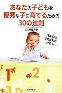 あなたの子どもを優秀な子に育てるための３０の法則／日比野佐和子(著者)