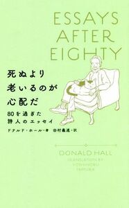 死ぬより老いるのが心配だ ８０を過ぎた詩人のエッセイ ＆ｂｏｏｋｓ／ドナルド・ホール(著者),田村義進(訳者)