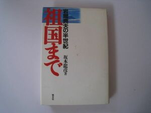 13N11.18-54　祖国まで―岩間典夫の半世紀　坂本龍彦（著）　恒文社　1997年発行