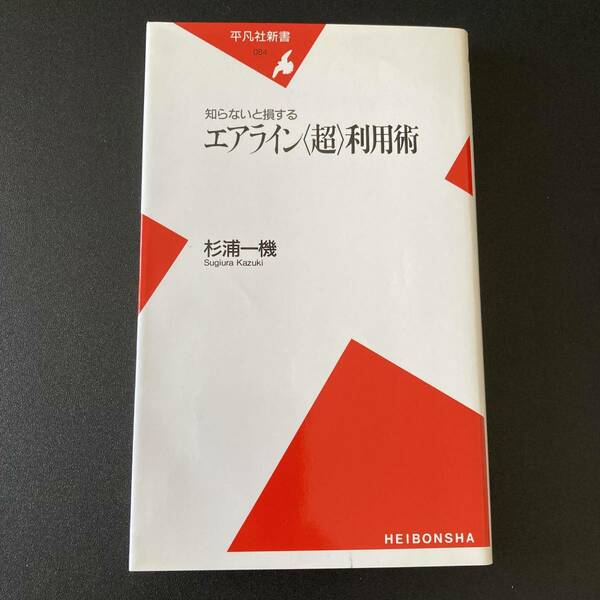 知らないと損するエアライン〈超〉利用術 (平凡社新書) / 杉浦 一機 (著)