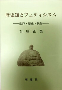 歴史知とフェティシズム?信仰・歴史・民俗 [単行本] 石塚 正英