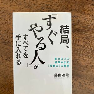 結局、「すぐやる人」がすべてを手に入れる　能力以上に結果が出る「行動力」の秘密 藤由達藏／著