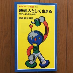 地球人として生きる　市民による海外協力 （岩波ジュニア新書　１６６） 岩崎駿介／編著