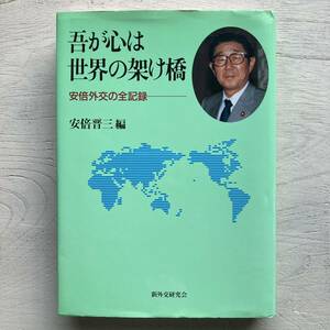 吾が心は世界の架け橋 安倍外交の全記録/安倍晋三