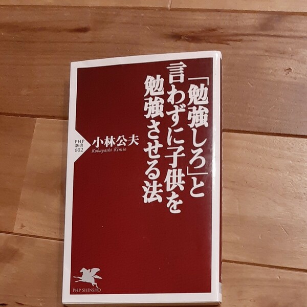 「勉強しろ」と言わずに子供を勉強させる法 （ＰＨＰ新書　６０２） 小林公夫／著