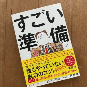 すごい準備　誰でもできるけど、誰もやっていない成功のコツ！ 栗原甚／著