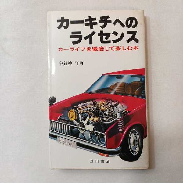 zaa-389♪カーキチへのライセンス　-カーライフを徹底して楽しむ本- 著者 宇賀神守 　 池田書店 昭和53年　1978/2/23