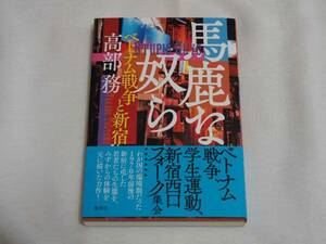 即決★馬鹿な奴ら　ベトナム戦争と新宿　高部務著