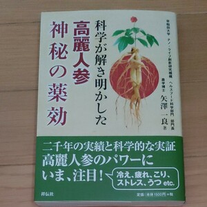 科学が解き明かした　高麗紅参神秘の薬効 矢澤　一良　著