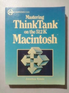 Mastering ThinkTank on the 512K Macintosh　著／Jonathan Kamin