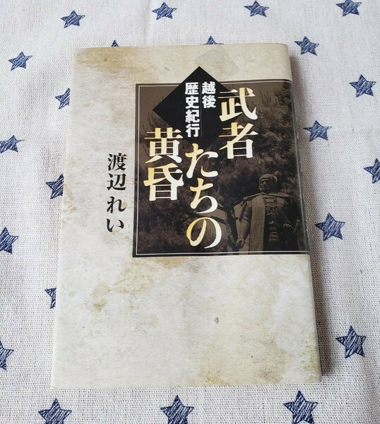 武者たちの黄昏　越後歴史紀行 渡辺れい／著