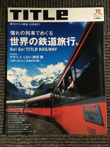 TITLe(タイトル) 2006年10月号 / 憧れの列車でめぐる世界の鉄道旅行。