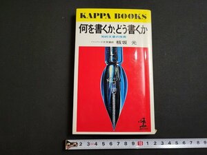 ｎ★　何を書くか、どう書くか　知的文章の技術　板坂元・著　昭和56年10刷発行　光文社　/B05