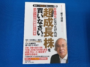 お金持ちになりたければ「超」成長株を買いなさい。 菅下清廣