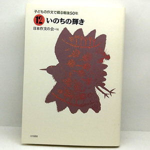 ◆子どもの作文で綴る戦後50年 12 いのちの輝き (1995) ◆日本作文の会◆大月書店