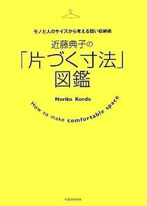 近藤典子の「片づく寸法」図鑑 モノと人のサイズから考える賢い収納術／近藤典子【著】