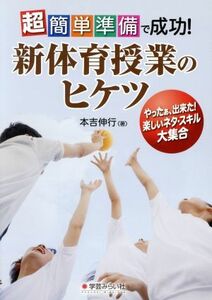 超簡単準備で成功！新体育授業のヒケツ やったぁ、出来た！楽しいネタ・スキル大集合／本吉伸行(著者)