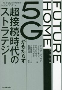 ＦＵＴＵＲＥ　ＨＯＭＥ　５Ｇがもたらす超接続時代のストラテジー／ジェファーソン・ワン(著者),ジョージ・ナジ(著者),ボリス・マウラー(