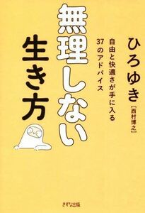 無理しない生き方 自由と快適さが手に入る３７のアドバイス／ひろゆき［西村博之］(著者)