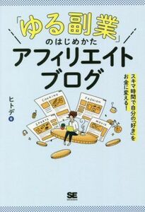 「ゆる副業」のはじめかたアフィリエイトブログ スキマ時間で自分の「好き」をお金に変える！／ヒトデ(著者)