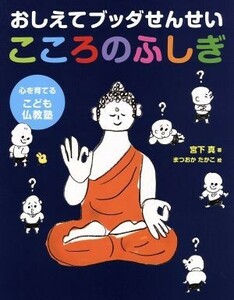 おしえてブッダせんせい　こころのふしぎ 心を育てるこども仏教塾／宮下真(著者),まつおかたかこ