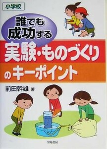 誰でも成功する実験・ものづくりのキーポイント　小学校 小学校／前田幹雄(著者)