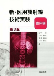 新・医用放射線技術実験　臨床編　第３版／田中仁(編者),小田敍弘(編者),山田勝彦(編者),安部真治(編者)