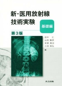 新・医用放射線技術実験　基礎編　第３版／田中仁(編者),山田勝彦(編者),安部真治(編者),小田敍弘(編者)