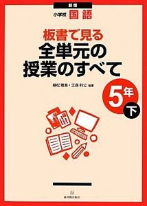 小学校国語　板書で見る全単元の授業のすべて　５年　新版(下)／植松雅美，江森利公【編著】