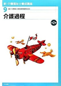 介護過程 新・介護福祉士養成講座９／介護福祉士養成講座編集委員会【編】