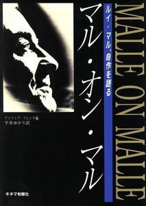 マル・オン・マル ルイ・マル、自作を語る／フィリップフレンチ【編】，平井ゆかり【訳】