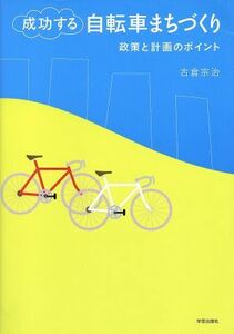 成功する自転車まちづくり　政策と計画のポ／古倉宗治(著者)