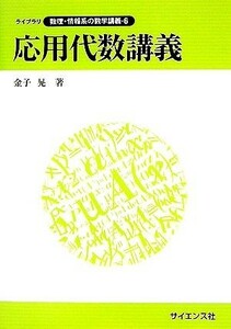 応用代数講義 ライブラリ　数理・情報系の数学講義６／金子晃【著】