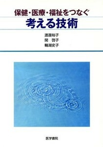 保健・医療・福祉をつなぐ考える技術／渡邊裕子(著者)