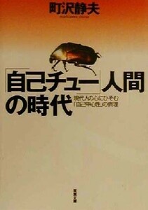 「自己チュー」人間の時代 現代人の心にひそむ「自己中心性」の病理 双葉文庫／町沢静夫(著者)