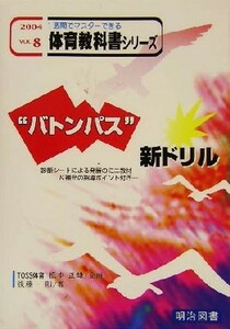 “バトンパス”新ドリル 診断シートによる発展のミニ教材＆補充の指導ポイント付き 一週間でマスターできる体育教科書シリーズ８巻／後藤一