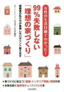 ９９％失敗しない「理想の家づくり」 女性の生活目線でわかった！／小川千賀子(著者)