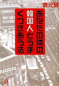 あなたの隣の韓国人とうまくつきあう法 講談社＋α文庫／べ元基【著】