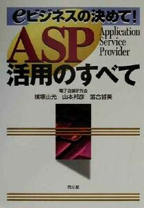 ＡＳＰ活用のすべて ｅビジネスの決めて！／横塚由光(著者),山本邦彦(著者),落合哲美(著者)