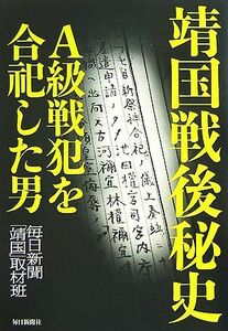 靖国戦後秘史 Ａ級戦犯を合祀した男／毎日新聞「靖国」取材班【著】